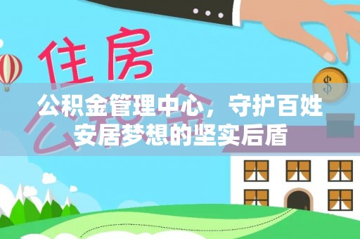南川公积金管理中心，守护百姓安居梦想的坚实后盾
