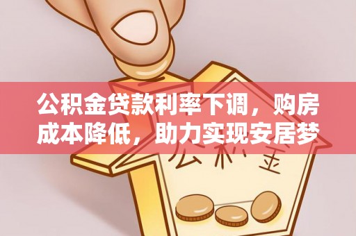 南川公积金贷款利率下调，购房成本降低，助力实现安居梦