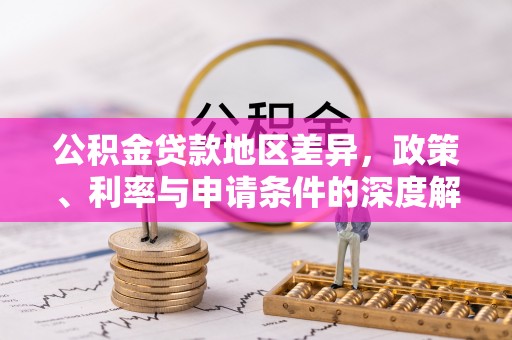 南川公积金贷款地区差异，政策、利率与申请条件的深度解析