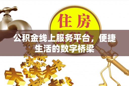 南川公积金线上服务平台，便捷生活的数字桥梁