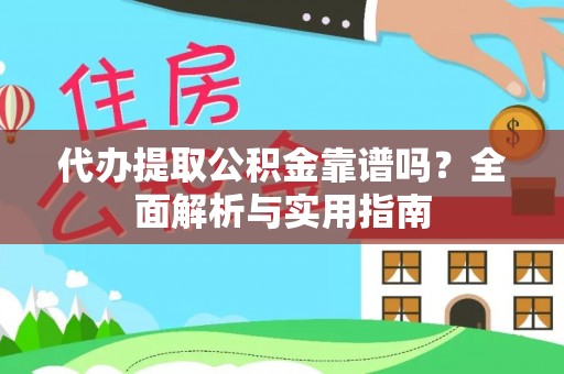 南川代办提取公积金靠谱吗？全面解析与实用指南
