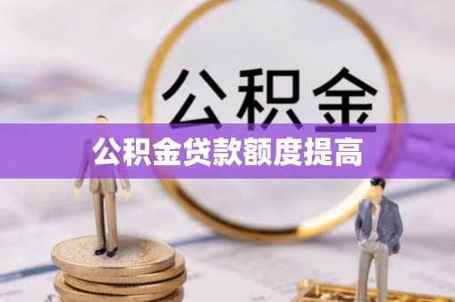 南川公积金贷款额度提高