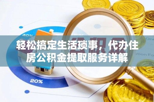 南川轻松搞定生活琐事，代办住房公积金提取服务详解