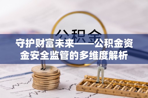 南川守护财富未来——公积金资金安全监管的多维度解析