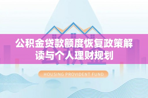 南川公积金贷款额度恢复政策解读与个人理财规划