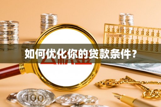 南川如何优化你的贷款条件？