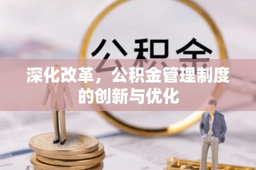 南川深化改革，公积金管理制度的创新与优化