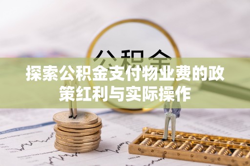 南川探索公积金支付物业费的政策红利与实际操作