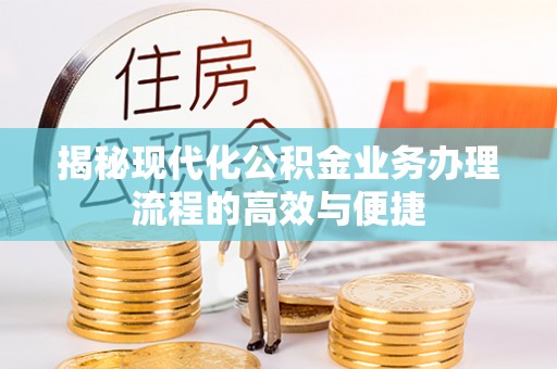 南川揭秘现代化公积金业务办理流程的高效与便捷