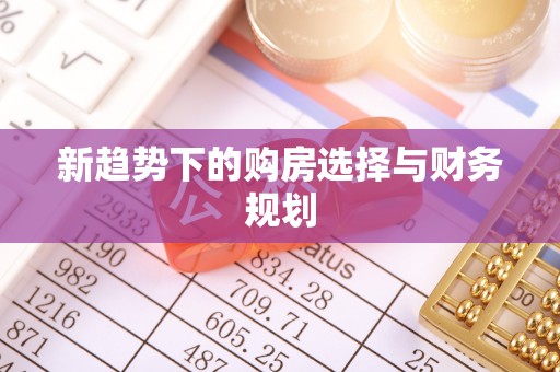 南川新趋势下的购房选择与财务规划