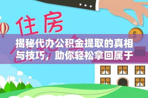 南川揭秘代办公积金提取的真相与技巧，助你轻松拿回属于你的钱