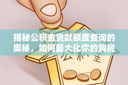 南川揭秘公积金贷款额度查询的奥秘，如何最大化你的购房资金