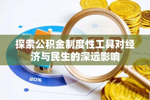 南川探索公积金制度性工具对经济与民生的深远影响