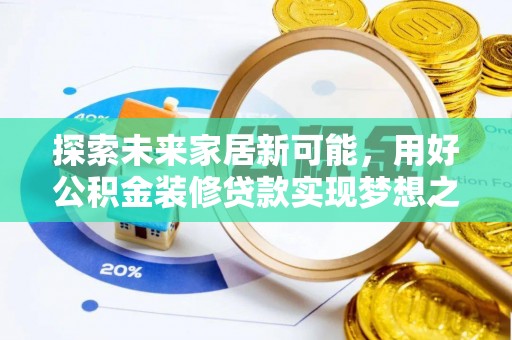 南川探索未来家居新可能，用好公积金装修贷款实现梦想之家