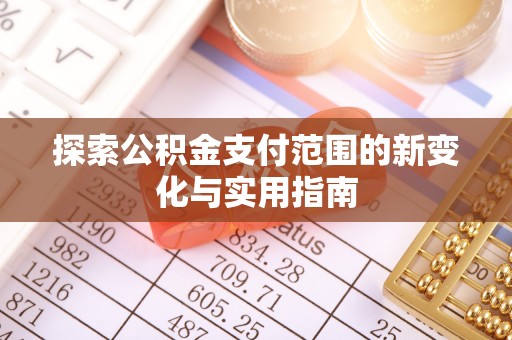 南川探索公积金支付范围的新变化与实用指南