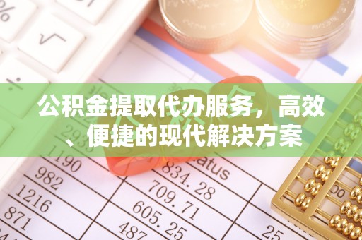 南川公积金提取代办服务，高效、便捷的现代解决方案