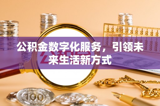 南川公积金数字化服务，引领未来生活新方式