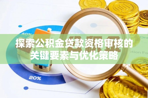 南川探索公积金贷款资格审核的关键要素与优化策略