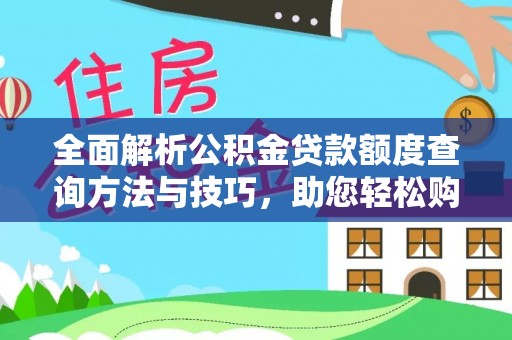 南川全面解析公积金贷款额度查询方法与技巧，助您轻松购房