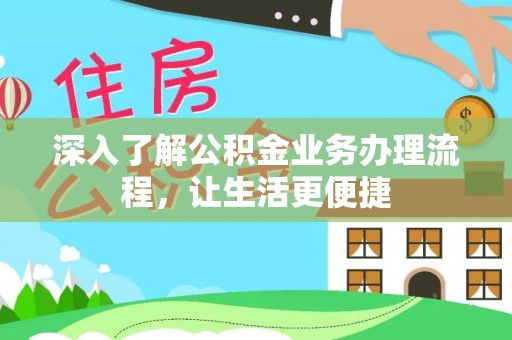 南川深入了解公积金业务办理流程，让生活更便捷
