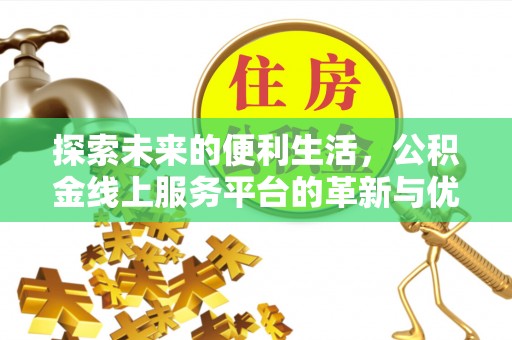 南川探索未来的便利生活，公积金线上服务平台的革新与优势