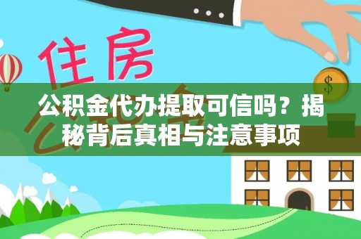 南川公积金代办提取可信吗？揭秘背后真相与注意事项