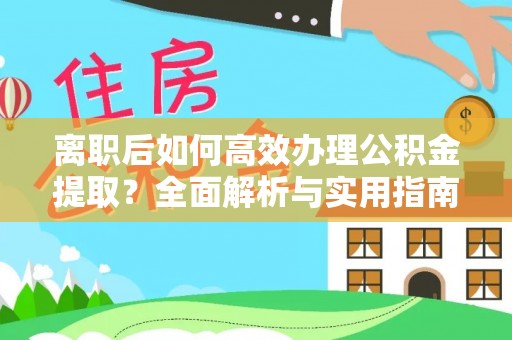 南川离职后如何高效办理公积金提取？全面解析与实用指南