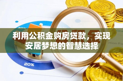 南川利用公积金购房贷款，实现安居梦想的智慧选择