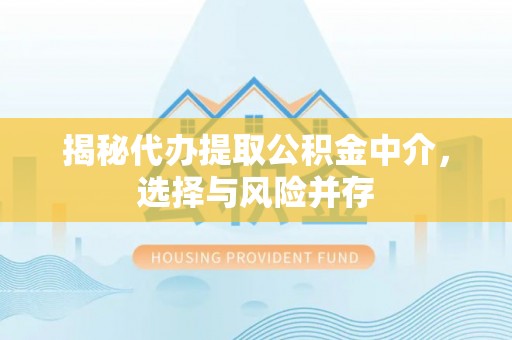 南川揭秘代办提取公积金中介，选择与风险并存