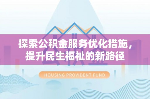 南川探索公积金服务优化措施，提升民生福祉的新路径