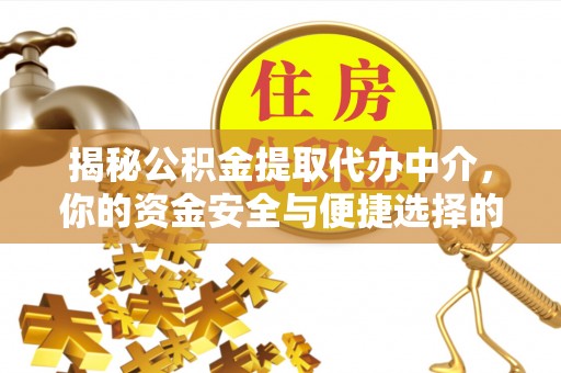 南川揭秘公积金提取代办中介，你的资金安全与便捷选择的平衡点