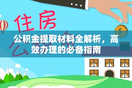 南川公积金提取材料全解析，高效办理的必备指南