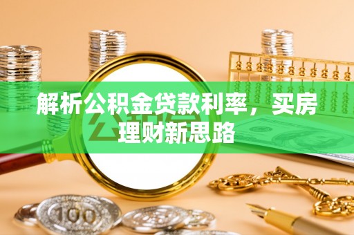 南川解析公积金贷款利率，买房理财新思路