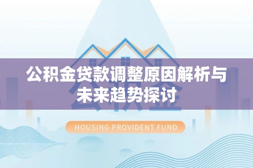 南川公积金贷款调整原因解析与未来趋势探讨