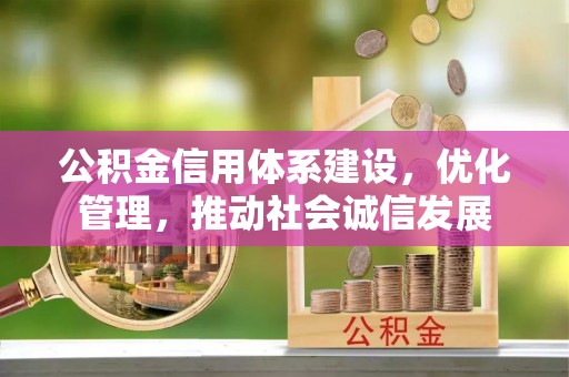 南川公积金信用体系建设，优化管理，推动社会诚信发展