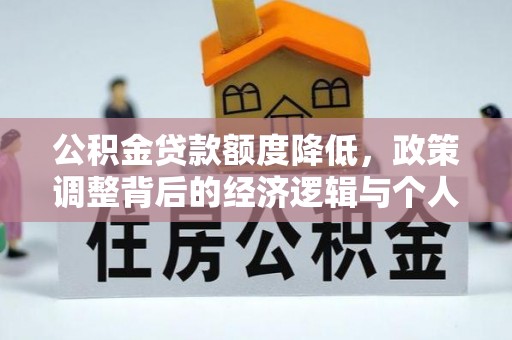 南川公积金贷款额度降低，政策调整背后的经济逻辑与个人应对策略
