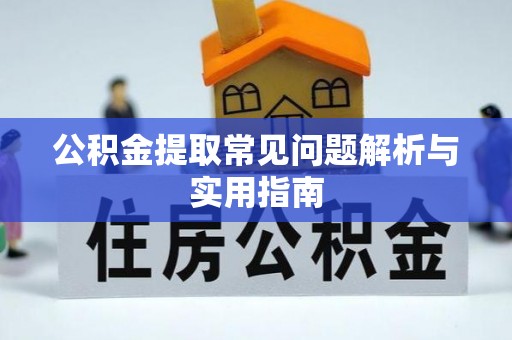 南川公积金提取常见问题解析与实用指南
