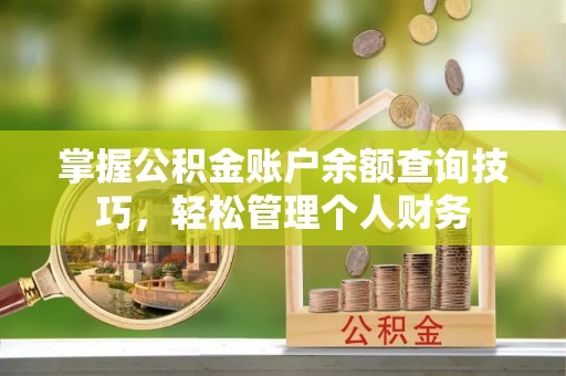 南川掌握公积金账户余额查询技巧，轻松管理个人财务