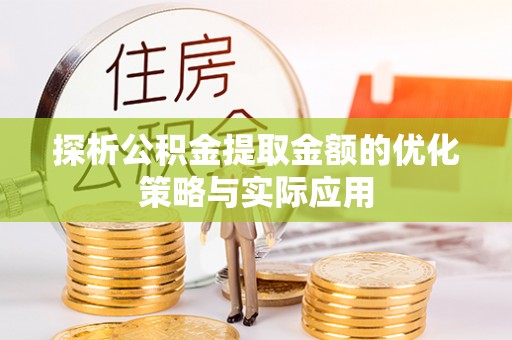 南川探析公积金提取金额的优化策略与实际应用