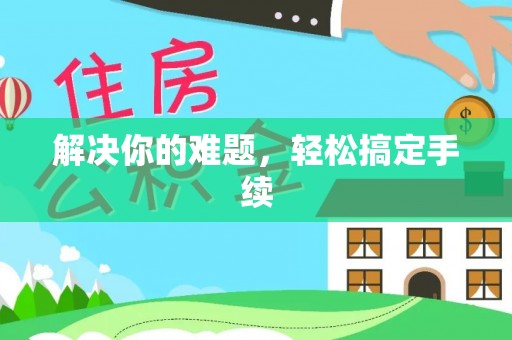 南川解决你的难题，轻松搞定手续