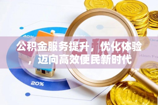 南川公积金服务提升，优化体验，迈向高效便民新时代