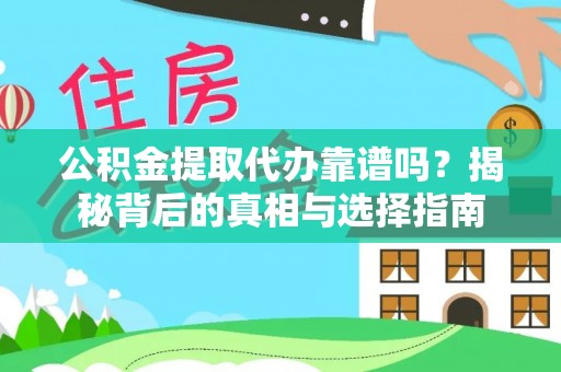 南川公积金提取代办靠谱吗？揭秘背后的真相与选择指南