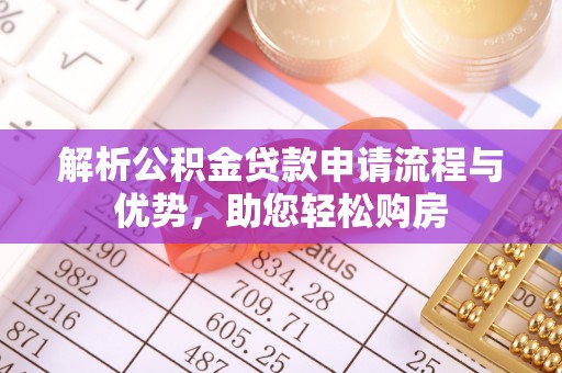 南川解析公积金贷款申请流程与优势，助您轻松购房