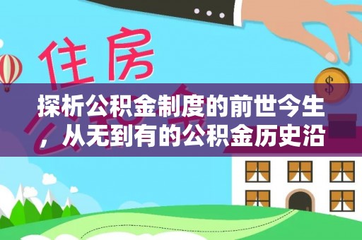 南川探析公积金制度的前世今生，从无到有的公积金历史沿革解析