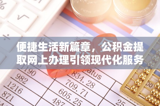 南川便捷生活新篇章，公积金提取网上办理引领现代化服务