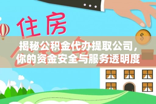 南川揭秘公积金代办提取公司，你的资金安全与服务透明度全解析