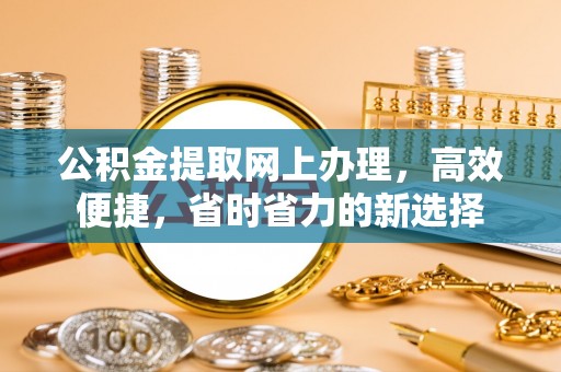南川公积金提取网上办理，高效便捷，省时省力的新选择
