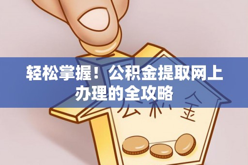 南川轻松掌握！公积金提取网上办理的全攻略