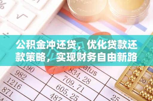 南川公积金冲还贷，优化贷款还款策略，实现财务自由新路径