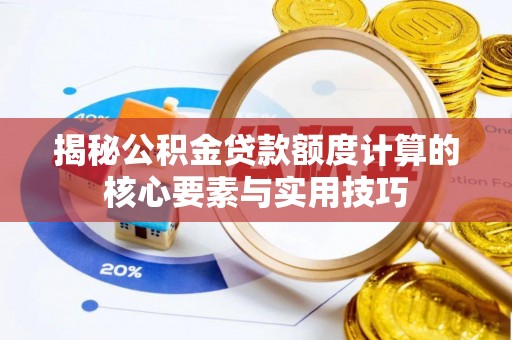 南川揭秘公积金贷款额度计算的核心要素与实用技巧